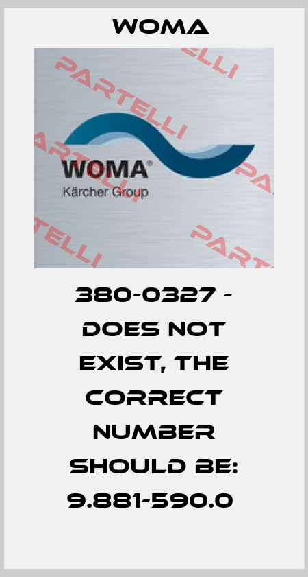 380-0327 - DOES NOT EXIST, THE CORRECT NUMBER SHOULD BE: 9.881-590.0  Woma