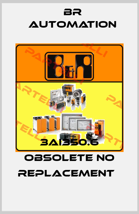 3AI350.6 obsolete no replacement   Br Automation