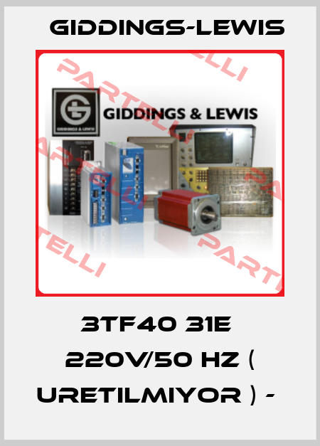3TF40 31E  220V/50 HZ ( URETILMIYOR ) -  Giddings-Lewis