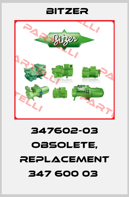 347602-03 obsolete, replacement 347 600 03  Bitzer