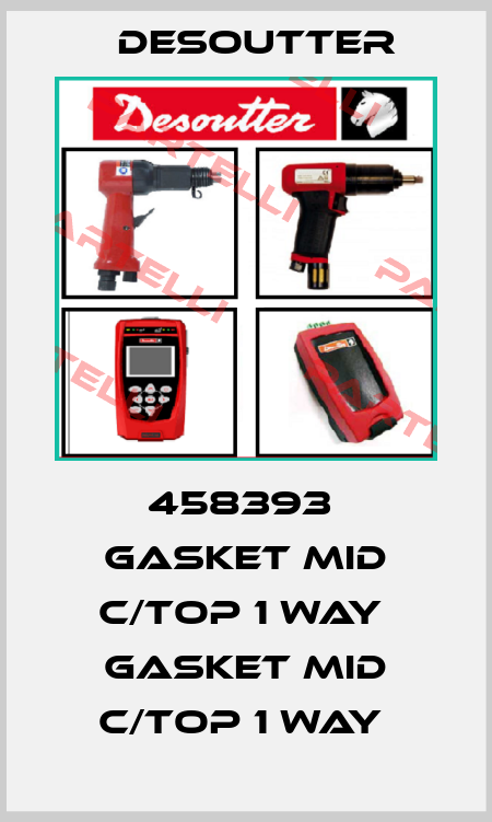 458393  GASKET MID C/TOP 1 WAY  GASKET MID C/TOP 1 WAY  Desoutter