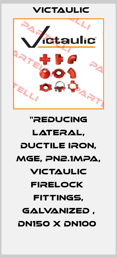"Reducing Lateral, Ductile Iron, MGE, PN2.1MPa, Victaulic Firelock  Fittings, Galvanized , DN150 x DN100  Victaulic