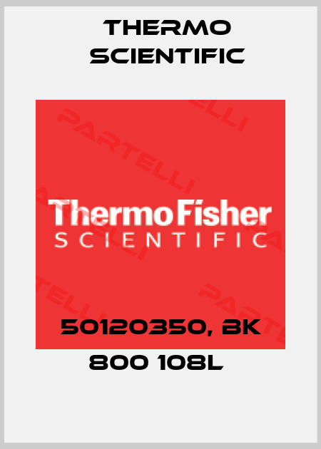 50120350, BK 800 108L  Thermo Scientific