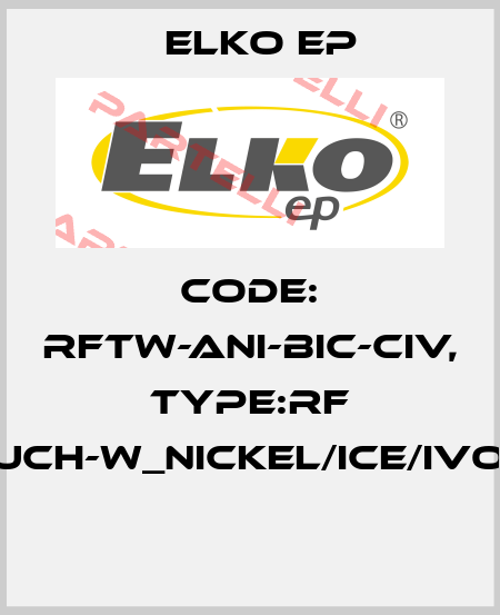 Code: RFTW-ANI-BIC-CIV, Type:RF Touch-W_nickel/ice/ivory  Elko EP