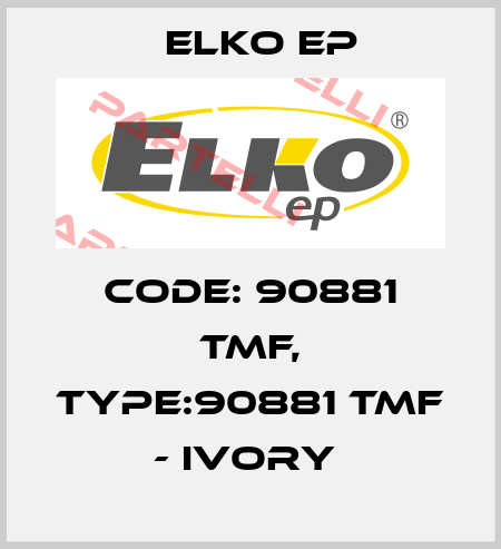 Code: 90881 TMF, Type:90881 TMF - ivory  Elko EP