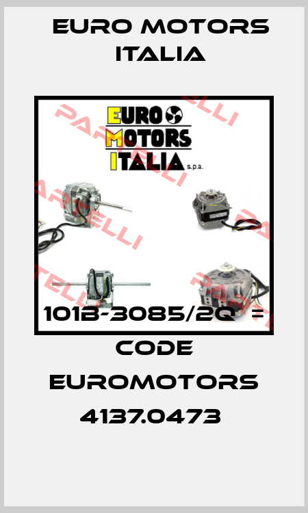 101B-3085/2Q  = code Euromotors 4137.0473  Euro Motors Italia