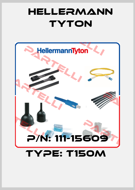 P/N: 111-15609 Type: T150M  Hellermann Tyton