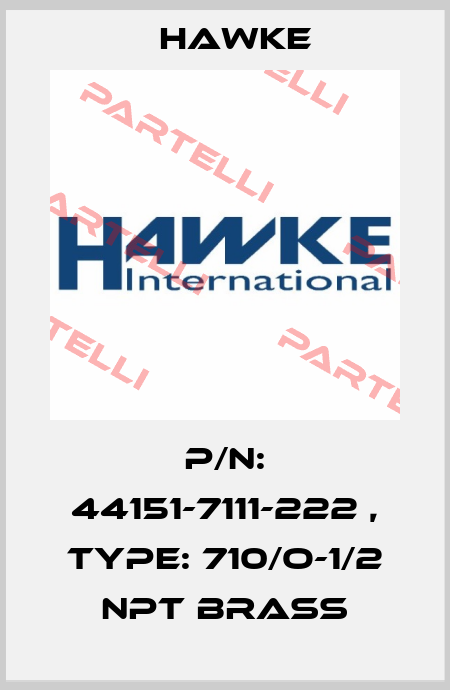 P/N: 44151-7111-222 , Type: 710/O-1/2 NPT BRASS Hawke