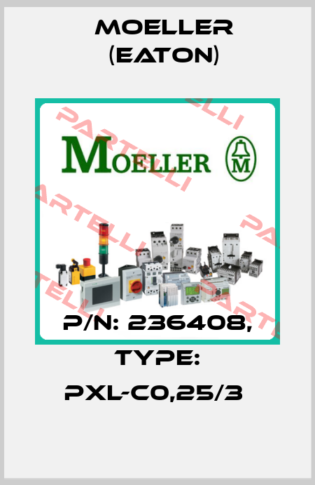 P/N: 236408, Type: PXL-C0,25/3  Moeller (Eaton)