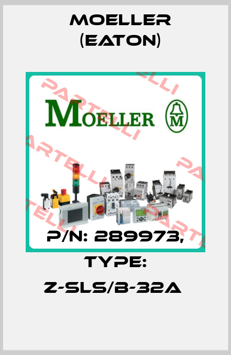 P/N: 289973, Type: Z-SLS/B-32A  Moeller (Eaton)