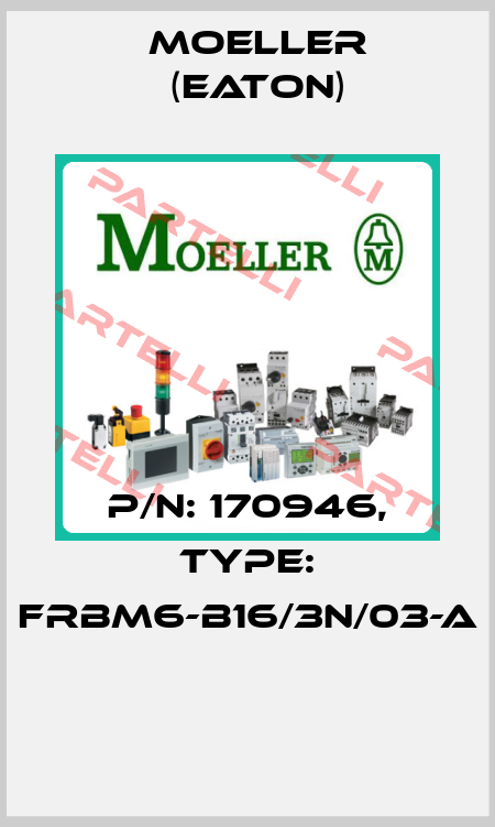 P/N: 170946, Type: FRBM6-B16/3N/03-A  Moeller (Eaton)