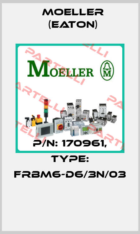 P/N: 170961, Type: FRBM6-D6/3N/03  Moeller (Eaton)