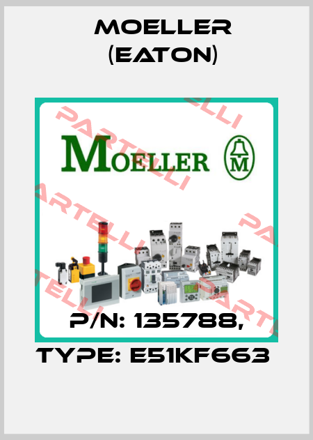 P/N: 135788, Type: E51KF663  Moeller (Eaton)