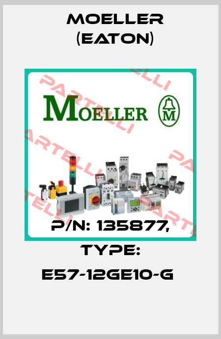 P/N: 135877, Type: E57-12GE10-G  Moeller (Eaton)