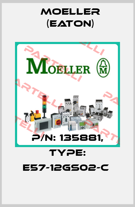 P/N: 135881, Type: E57-12GS02-C  Moeller (Eaton)