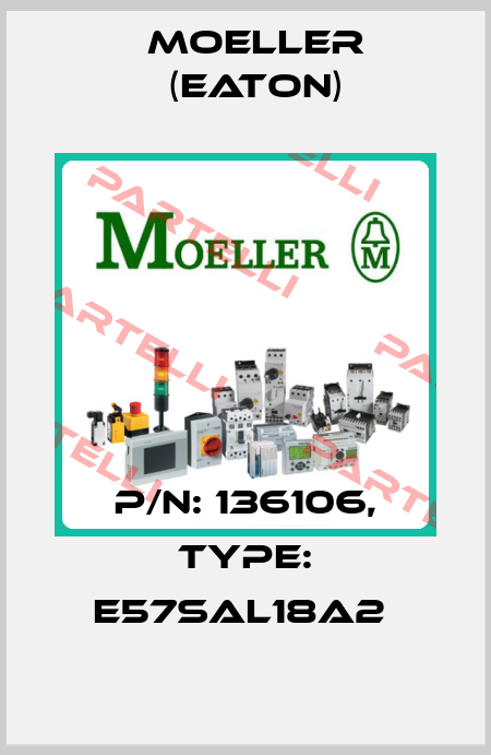 P/N: 136106, Type: E57SAL18A2  Moeller (Eaton)