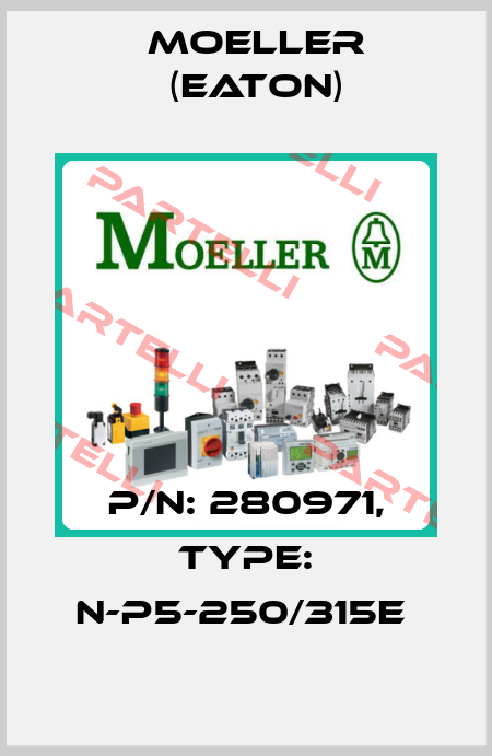 P/N: 280971, Type: N-P5-250/315E  Moeller (Eaton)