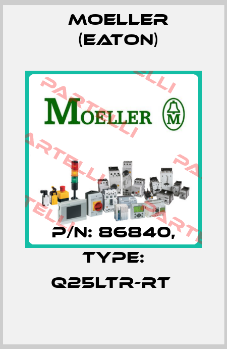 P/N: 86840, Type: Q25LTR-RT  Moeller (Eaton)