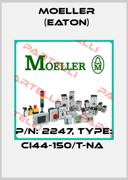 P/N: 2247, Type: CI44-150/T-NA  Moeller (Eaton)