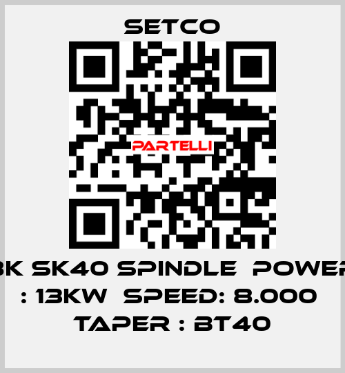 8K SK40 SPINDLE  POWER : 13KW  SPEED: 8.000  TAPER : BT40 SETCO