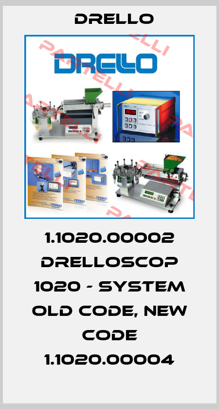 1.1020.00002 DRELLOSCOP 1020 - System old code, new code 1.1020.00004 Drello