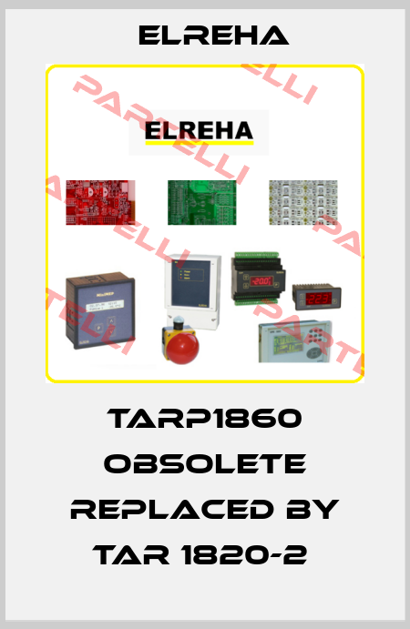 TARP1860 obsolete replaced by TAR 1820-2  Elreha