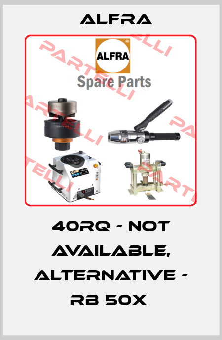 40RQ - not available, alternative - RB 50X  Alfra