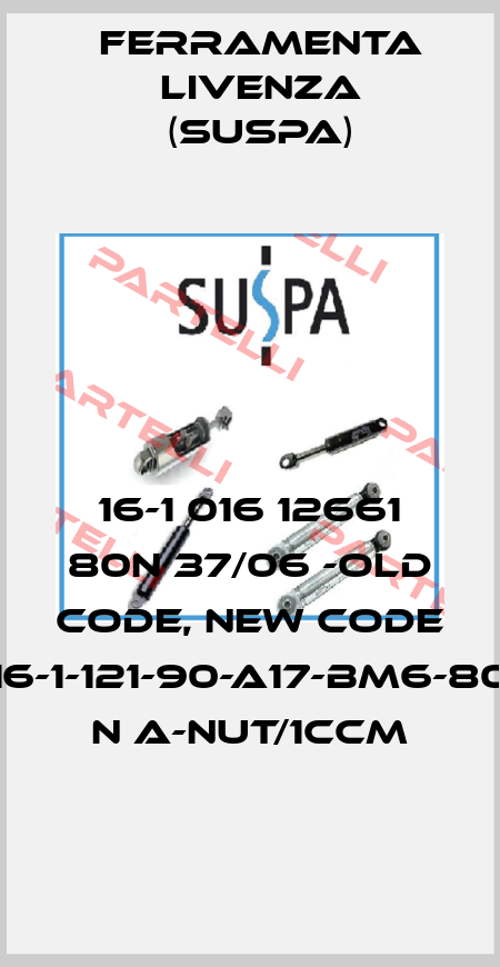 16-1 016 12661 80N 37/06 -old code, new code 16-1-121-90-A17-BM6-80 N A-Nut/1ccm Ferramenta Livenza (Suspa)