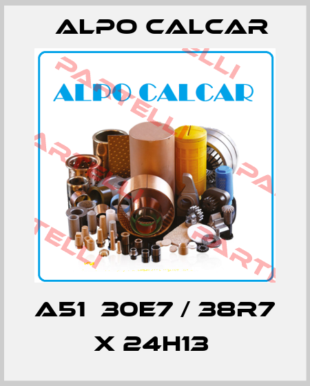 A51  30E7 / 38R7 X 24H13  Alpo Calcar