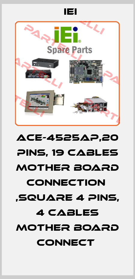 ACE-4525AP,20 PINS, 19 CABLES MOTHER BOARD CONNECTION  ,SQUARE 4 PINS, 4 CABLES MOTHER BOARD CONNECT  IEI