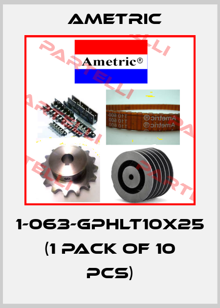 1-063-gphlt10x25 (1 pack of 10 pcs) Ametric