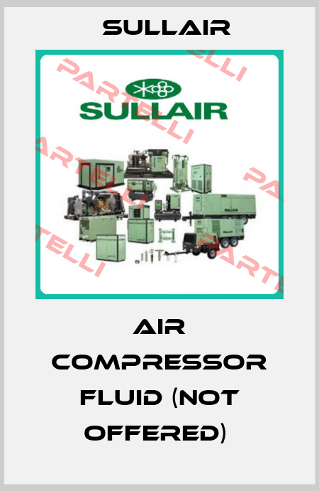 AIR COMPRESSOR FLUID (NOT OFFERED)  Sullair