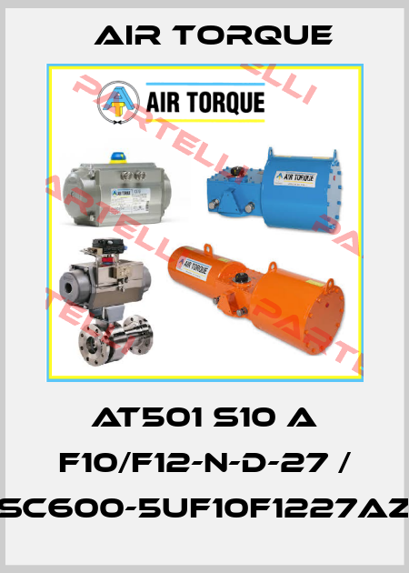 AT501 S10 A F10/F12-N-D-27 / SC600-5UF10F1227AZ Air Torque