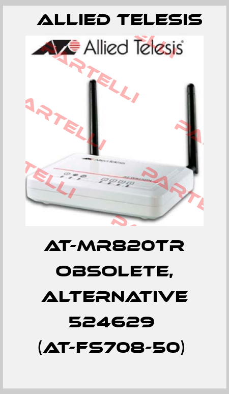 AT-MR820TR OBSOLETE, ALTERNATIVE 524629  (AT-FS708-50)  Allied Telesis