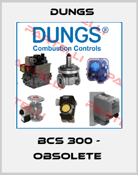 BCS 300 - obsolete  Dungs