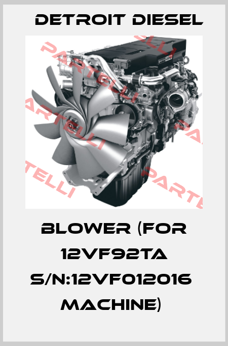 BLOWER (FOR 12VF92TA S/N:12VF012016  MACHINE)  Detroit Diesel