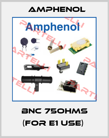 BNC 75OHMS (FOR E1 USE)  Amphenol
