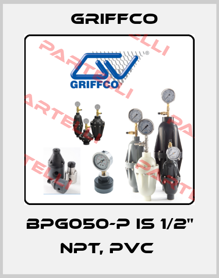 BPG050-P IS 1/2" NPT, PVC  Griffco