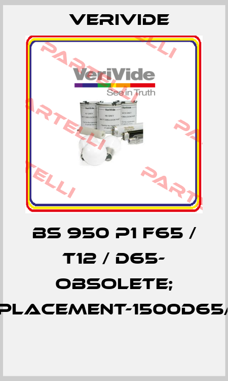 BS 950 P1 F65 / T12 / D65- OBSOLETE; REPLACEMENT-1500D65/T8  Verivide