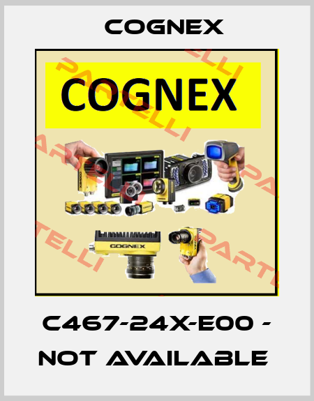 C467-24X-E00 - NOT AVAILABLE  Cognex