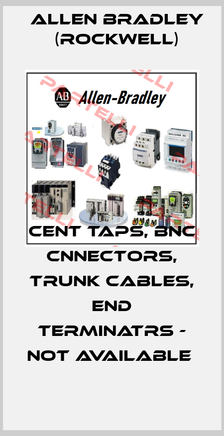 CENT TAPS, BNC CNNECTORS, TRUNK CABLES, END TERMINATRS - NOT AVAILABLE  Allen Bradley (Rockwell)