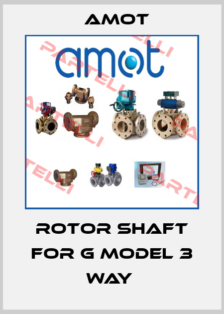 Rotor shaft for G MODEL 3 WAY  Amot