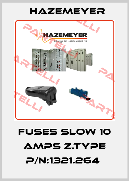 FUSES SLOW 10 AMPS Z.TYPE P/N:1321.264  Hazemeyer
