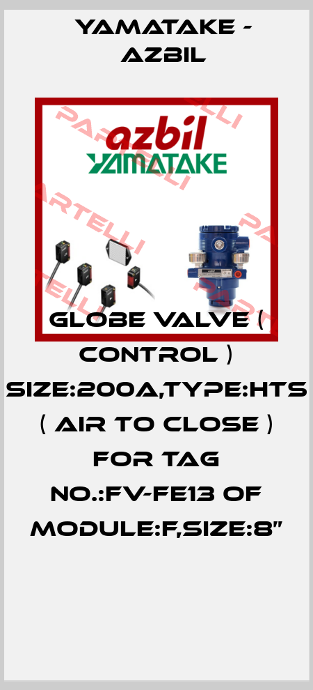 GLOBE VALVE ( CONTROL ) SIZE:200A,TYPE:HTS ( AIR TO CLOSE ) FOR TAG NO.:FV-FE13 OF MODULE:F,SIZE:8”  Yamatake - Azbil