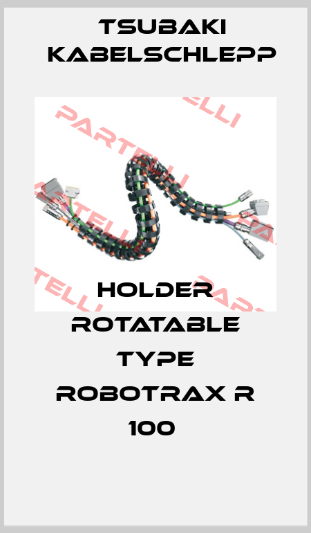 HOLDER ROTATABLE TYPE ROBOTRAX R 100  Tsubaki Kabelschlepp