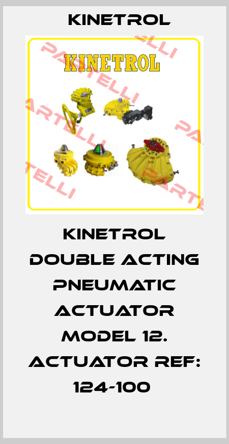 KINETROL DOUBLE ACTING PNEUMATIC ACTUATOR MODEL 12. ACTUATOR REF: 124-100  Kinetrol