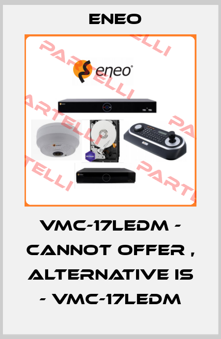 VMC-17LEDM - cannot offer , alternative is - VMC-17LEDM ENEO
