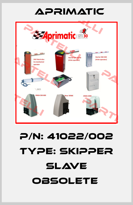 P/N: 41022/002 Type: SKIPPER SLAVE obsolete  Aprimatic