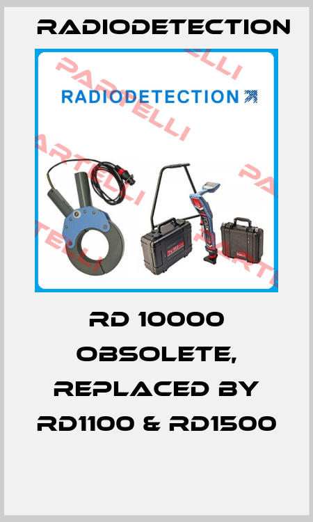 RD 10000 obsolete, replaced by RD1100 & RD1500  Radiodetection