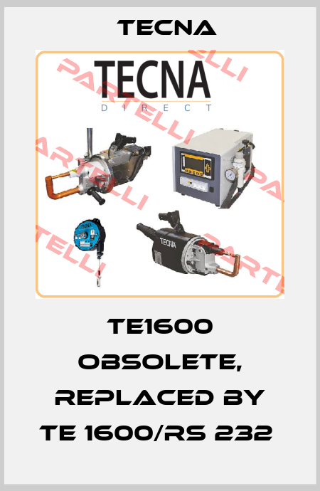 TE1600 obsolete, replaced by TE 1600/RS 232  Tecna